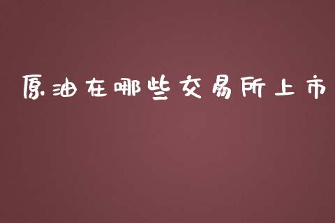 原油在哪些交易所上市_https://www.fcdydaikuan.com_恒生指数直播室_第1张