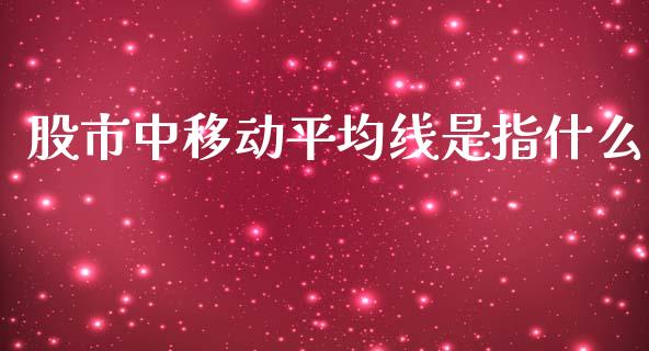股市中移动平均线是指什么_https://www.fcdydaikuan.com_恒生指数直播室_第1张