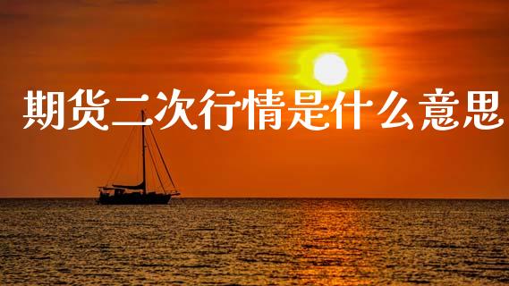 期货二次行情是什么意思_https://www.fcdydaikuan.com_黄金期货直播_第1张