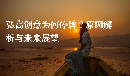 弘高创意为何停牌？原因解析与未来展望_https://www.fcdydaikuan.com_恒指期货直播_第1张