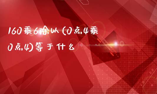 160乘6除以(0点4乘0点4)等于什么_https://www.fcdydaikuan.com_恒生指数直播室_第1张