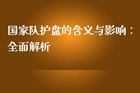 国家队护盘的含义与影响：全面解析_https://www.fcdydaikuan.com_德指期货直播_第1张