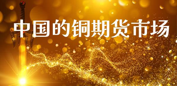 中国的铜期货市场_https://www.fcdydaikuan.com_恒生指数直播室_第1张