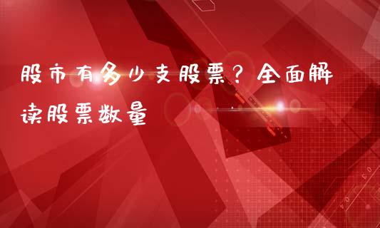 股市有多少支股票？全面解读股票数量_https://www.fcdydaikuan.com_德指期货直播_第1张