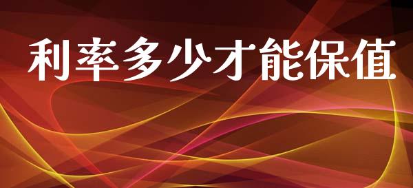 利率多少才能保值_https://www.fcdydaikuan.com_黄金期货直播_第1张
