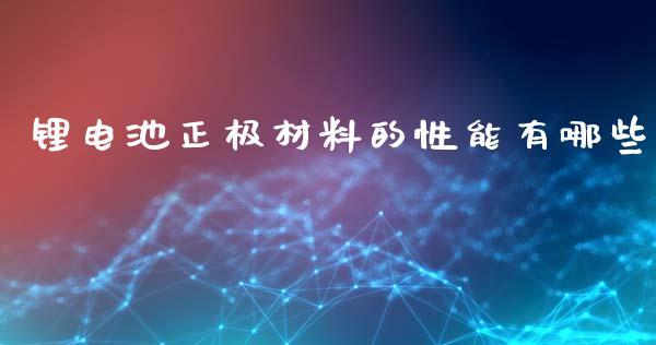 锂电池正极材料的性能有哪些_https://www.fcdydaikuan.com_恒生指数直播室_第1张