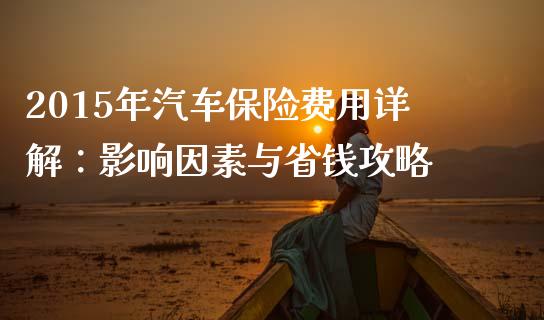 2015年汽车保险费用详解：影响因素与省钱攻略_https://www.fcdydaikuan.com_恒生指数直播室_第1张