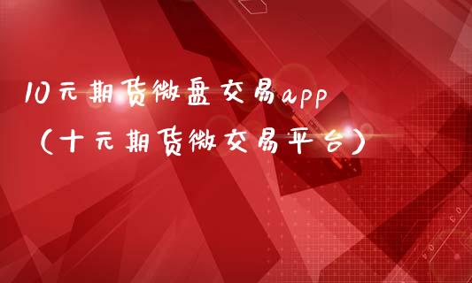 10元期货微盘交易app(十元期货微交易平台)_德指期货直播_第1张_恒生指数直播室_恒指期货直播_德指期货直播_黄金期货直播 10元期货微盘交易app(十元期货微交易平台)_https://www.fcdydaikuan.com_德指期货直播_第1张
