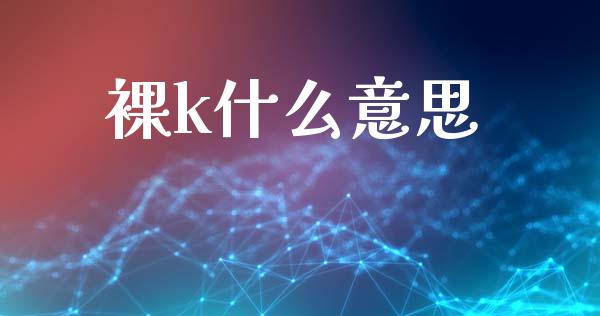 裸k什么意思_https://www.fcdydaikuan.com_恒指期货直播_第1张