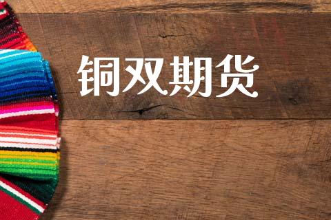 铜双期货_https://www.fcdydaikuan.com_德指期货直播_第1张