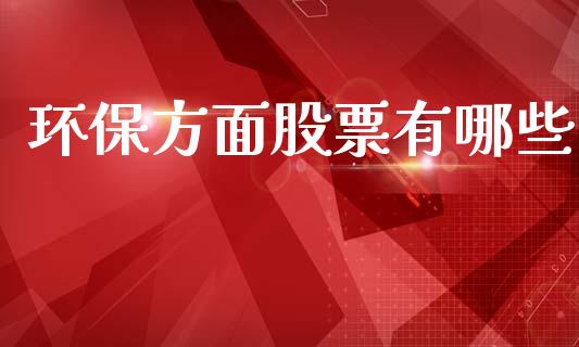 环保方面股票有哪些_https://www.fcdydaikuan.com_德指期货直播_第1张