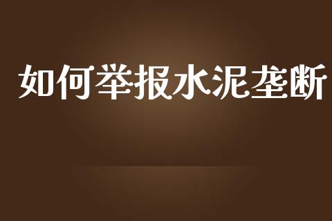 如何举报水泥垄断_https://www.fcdydaikuan.com_恒指期货直播_第1张