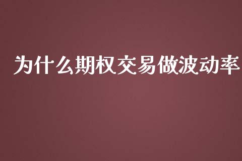 为什么期权交易做波动率_https://www.fcdydaikuan.com_恒指期货直播_第1张