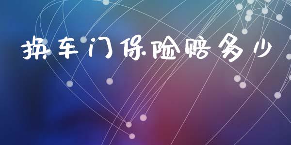 换车门保险赔多少_https://www.fcdydaikuan.com_德指期货直播_第1张