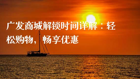 广发商城解锁时间详解：轻松购物，畅享优惠_https://www.fcdydaikuan.com_恒生指数直播室_第1张