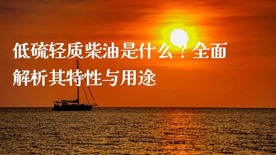 低硫轻质柴油是什么？全面解析其特性与用途_https://www.fcdydaikuan.com_德指期货直播_第1张