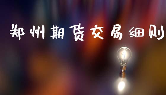 郑州期货交易细则_https://www.fcdydaikuan.com_恒生指数直播室_第1张