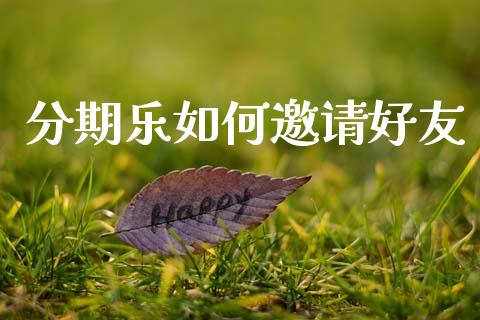 分期乐如何邀请好友_https://www.fcdydaikuan.com_恒指期货直播_第1张