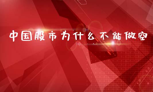 中国股市为什么不能做空_https://www.fcdydaikuan.com_恒指期货直播_第1张