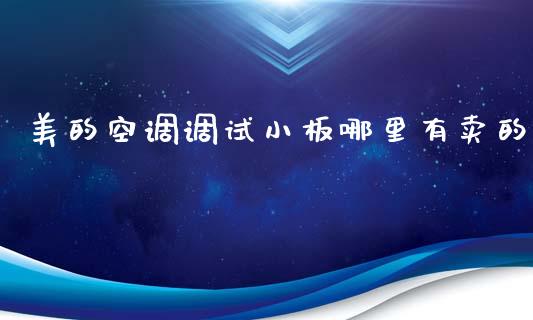 美的空调调试小板哪里有卖的_https://www.fcdydaikuan.com_德指期货直播_第1张