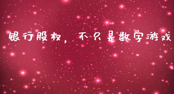 银行股权，不只是数字游戏_https://www.fcdydaikuan.com_德指期货直播_第1张