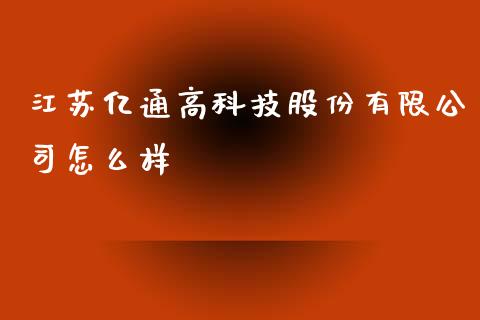 江苏亿通高科技股份有限公司怎么样_https://www.fcdydaikuan.com_黄金期货直播_第1张