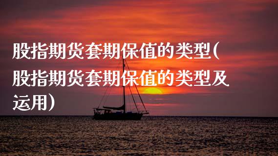 股指期货套期保值的类型(股指期货套期保值的类型及运用)_https://www.fcdydaikuan.com_黄金期货直播_第1张