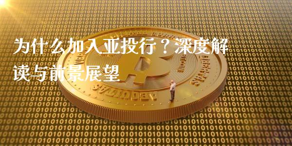 为什么加入亚投行？深度解读与前景展望_https://www.fcdydaikuan.com_德指期货直播_第1张