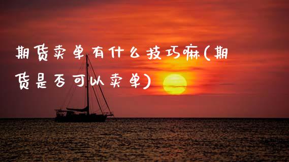 期货卖单有什么技巧嘛(期货是否可以卖单)_https://www.fcdydaikuan.com_德指期货直播_第1张