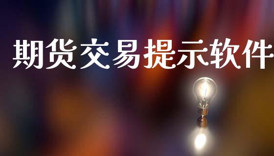 期货交易提示软件_https://www.fcdydaikuan.com_黄金期货直播_第1张