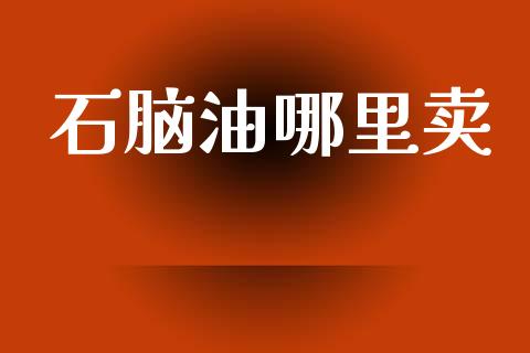 石脑油哪里卖_https://www.fcdydaikuan.com_恒生指数直播室_第1张