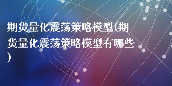 期货量化震荡策略模型(期货量化震荡策略模型有哪些)_https://www.fcdydaikuan.com_德指期货直播_第1张