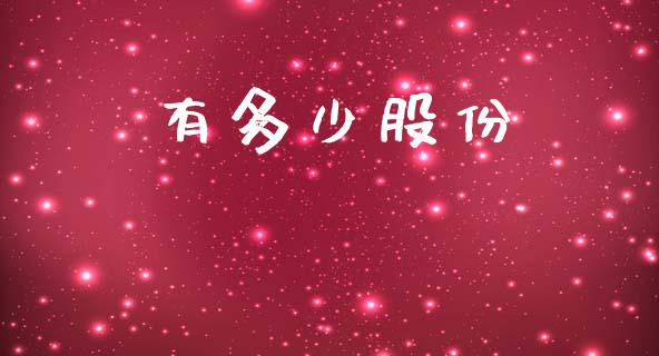 有多少股份_https://www.fcdydaikuan.com_德指期货直播_第1张