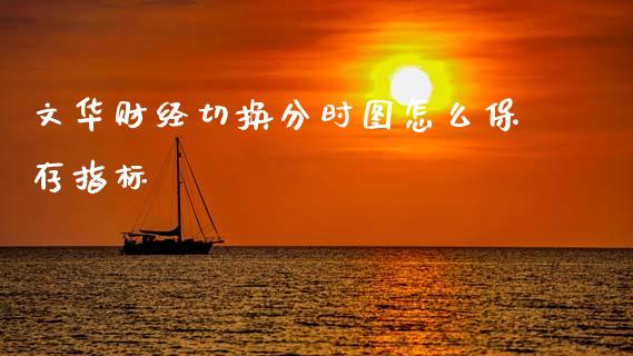 文华财经切换分时图怎么保存指标_恒生指数直播室_第1张_恒生指数直播室_恒指期货直播_德指期货直播_黄金期货直播 文华财经切换分时图怎么保存指标_https://www.fcdydaikuan.com_恒生指数直播室_第1张