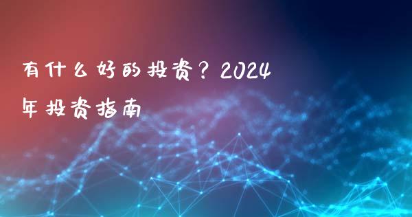 有什么好的投资？2024年投资指南_https://www.fcdydaikuan.com_恒生指数直播室_第1张
