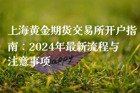上海黄金期货交易所开户指南：2024年最新流程与注意事项_https://www.fcdydaikuan.com_恒指期货直播_第1张