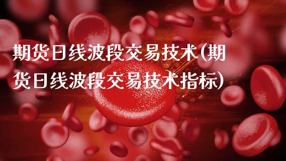 期货日线波段交易技术(期货日线波段交易技术指标)_https://www.fcdydaikuan.com_恒生指数直播室_第1张