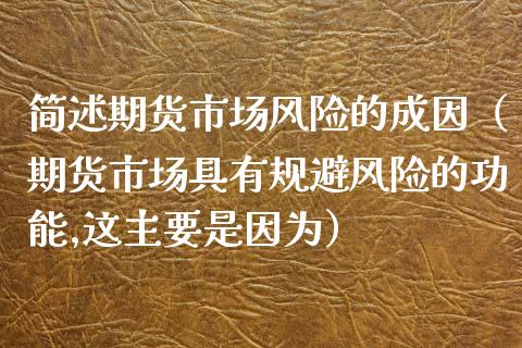 简述期货市场风险的成因（期货市场具有规避风险的功能,这主要是因为）_https://www.fcdydaikuan.com_恒生指数直播室_第1张