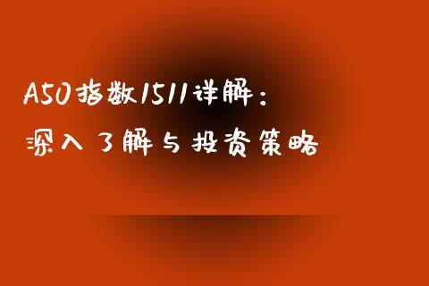 A50指数1511详解：深入了解与投资策略_https://www.fcdydaikuan.com_黄金期货直播_第1张