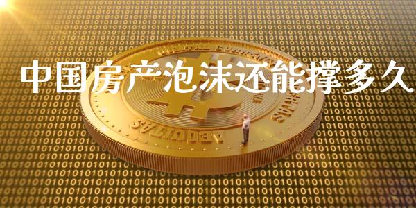 中国房产泡沫还能撑多久_https://www.fcdydaikuan.com_恒指期货直播_第1张