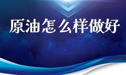 原油怎么样做好_https://www.fcdydaikuan.com_恒生指数直播室_第1张
