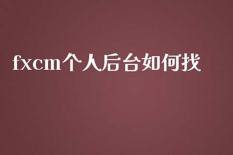 fxcm个人后台如何找_https://www.fcdydaikuan.com_恒指期货直播_第1张