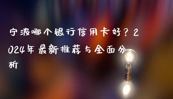 宁波哪个银行信用卡好？2024年最新推荐与全面分析_https://www.fcdydaikuan.com_德指期货直播_第1张