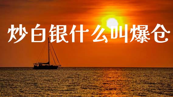 炒白银什么叫爆仓_https://www.fcdydaikuan.com_黄金期货直播_第1张