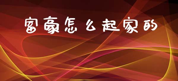 富豪怎么起家的_https://www.fcdydaikuan.com_德指期货直播_第1张