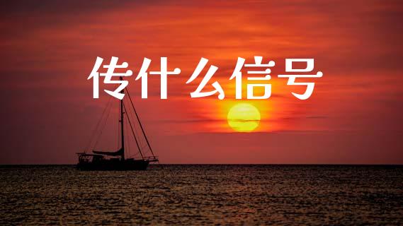 传什么信号_https://www.fcdydaikuan.com_德指期货直播_第1张