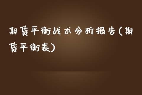 期货平衡战术分析报告(期货平衡表)_https://www.fcdydaikuan.com_黄金期货直播_第1张