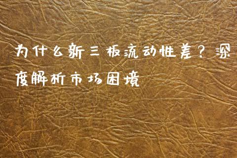 为什么新三板流动性差？深度解析市场困境_https://www.fcdydaikuan.com_恒生指数直播室_第1张