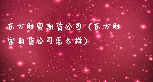 东方财富期货公司（东方财富期货公司怎么样）_https://www.fcdydaikuan.com_德指期货直播_第1张