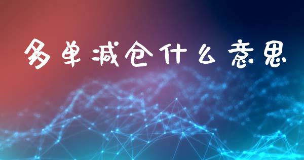 多单减仓什么意思_https://www.fcdydaikuan.com_德指期货直播_第1张